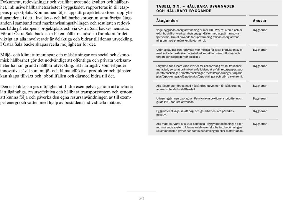 etappens projektplats och via Östra Sala backes hemsida.