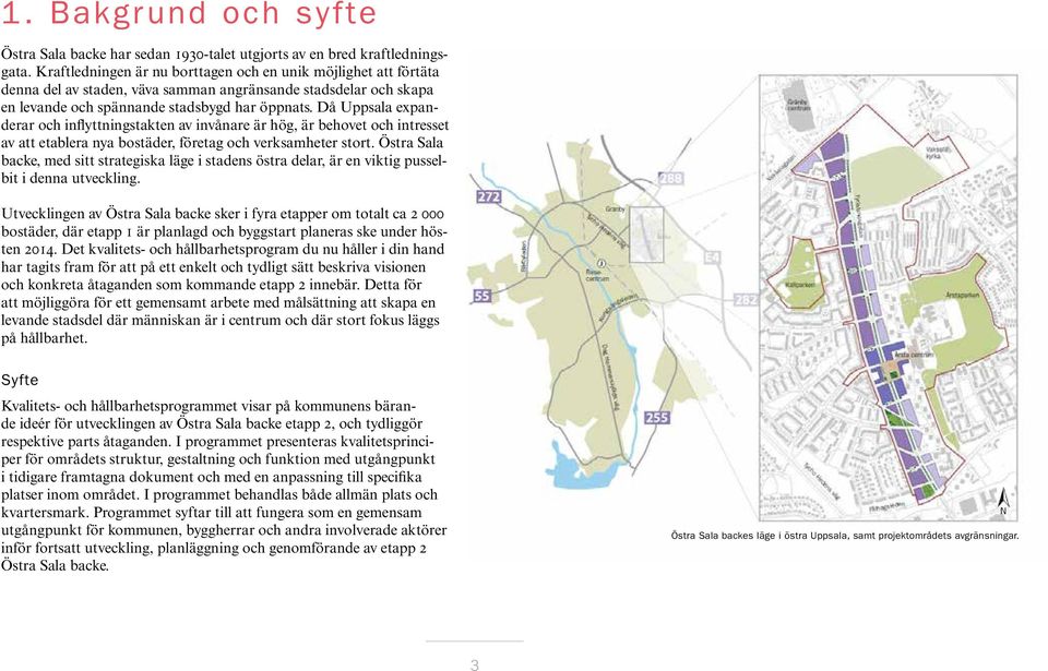 Då Uppsala expanderar och inflyttningstakten av invånare är hög, är behovet och intresset av att etablera nya bostäder, företag och verksamheter stort.