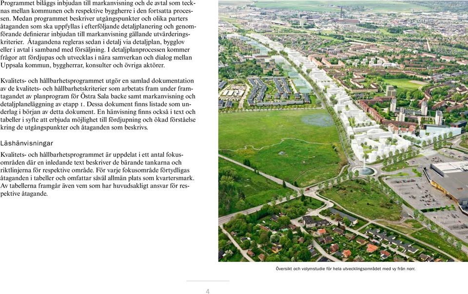 utvärderingskriterier. Åtagandena regleras sedan i detalj via detaljplan, bygglov eller i avtal i samband med försäljning.