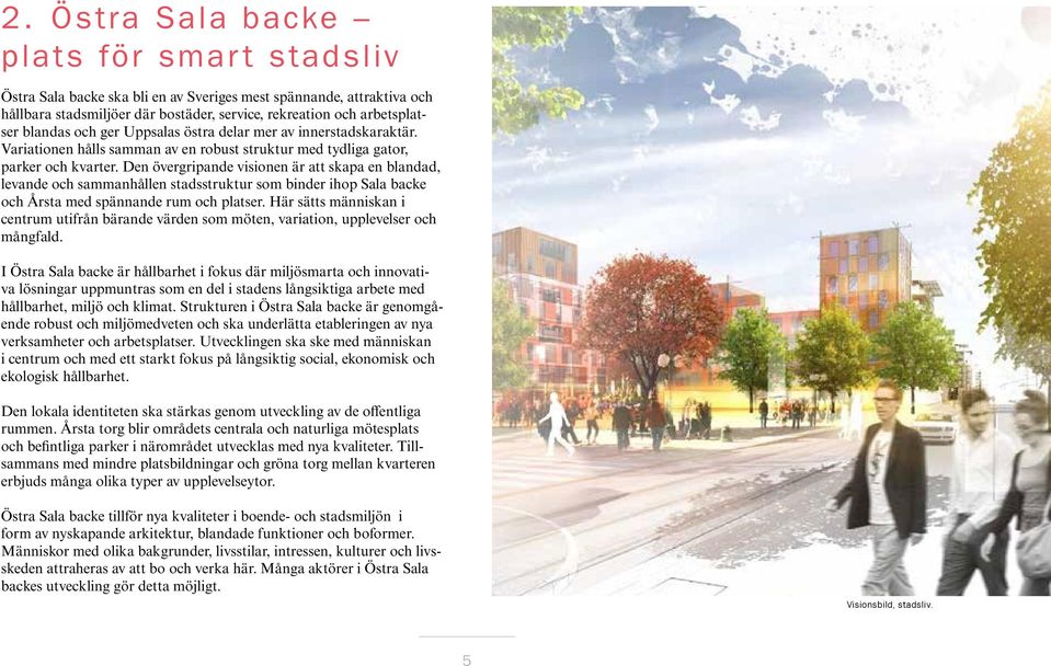 Den övergripande visionen är att skapa en blandad, levande och sammanhållen stadsstruktur som binder ihop Sala backe och Årsta med spännande rum och platser.