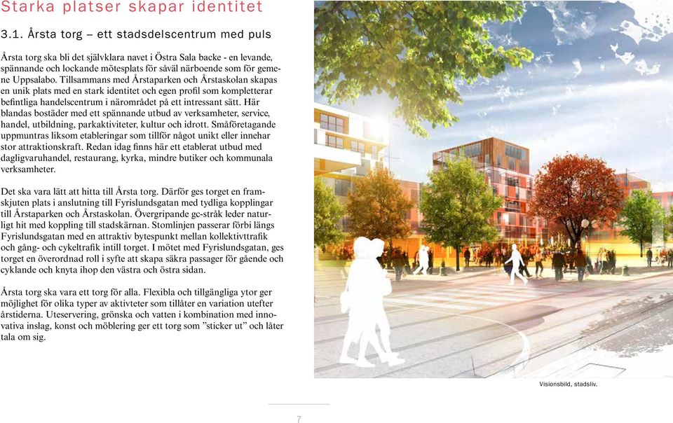 Tillsammans med Årstaparken och Årstaskolan skapas en unik plats med en stark identitet och egen profil som kompletterar befintliga handelscentrum i närområdet på ett intressant sätt.