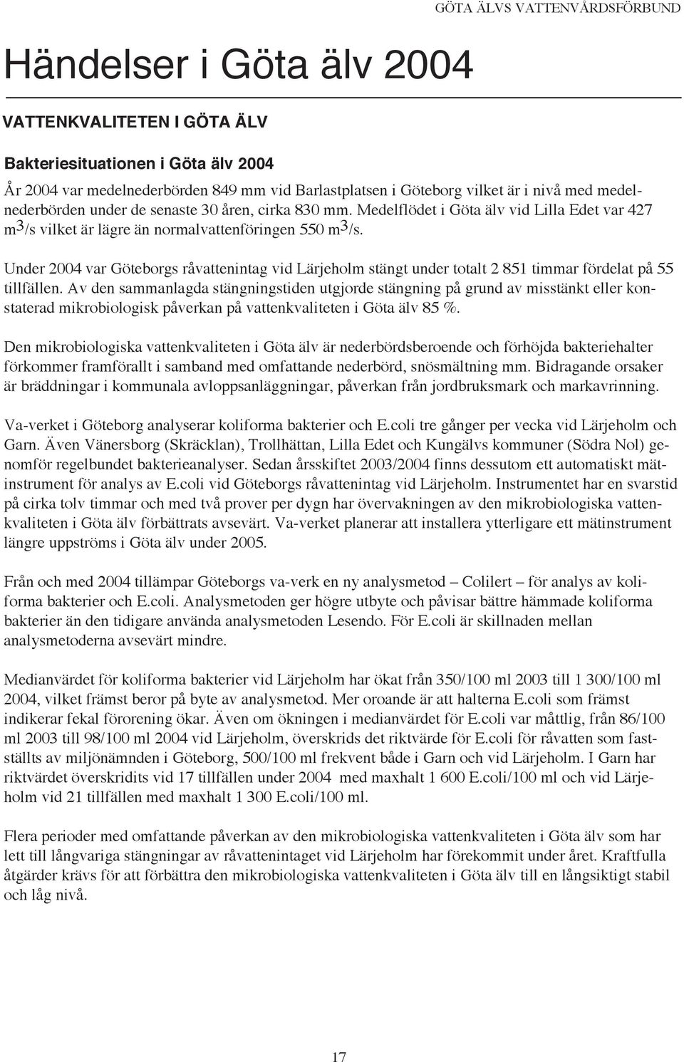 Under 24 var Göteborgs råvattenintag vid Lärjeholm stängt under totalt 2 851 timmar fördelat på 55 tillfällen.