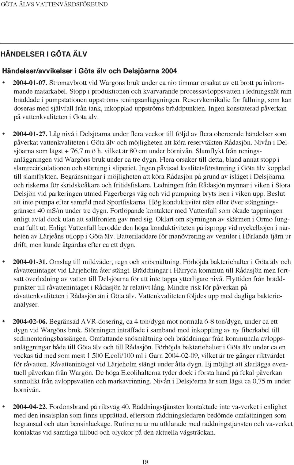 Reservkemikalie för fällning, som kan doseras med självfall från tank, inkopplad uppströms bräddpunkten. Ingen konstaterad påverkan på vattenkvaliteten i Göta älv. 24-1-27.