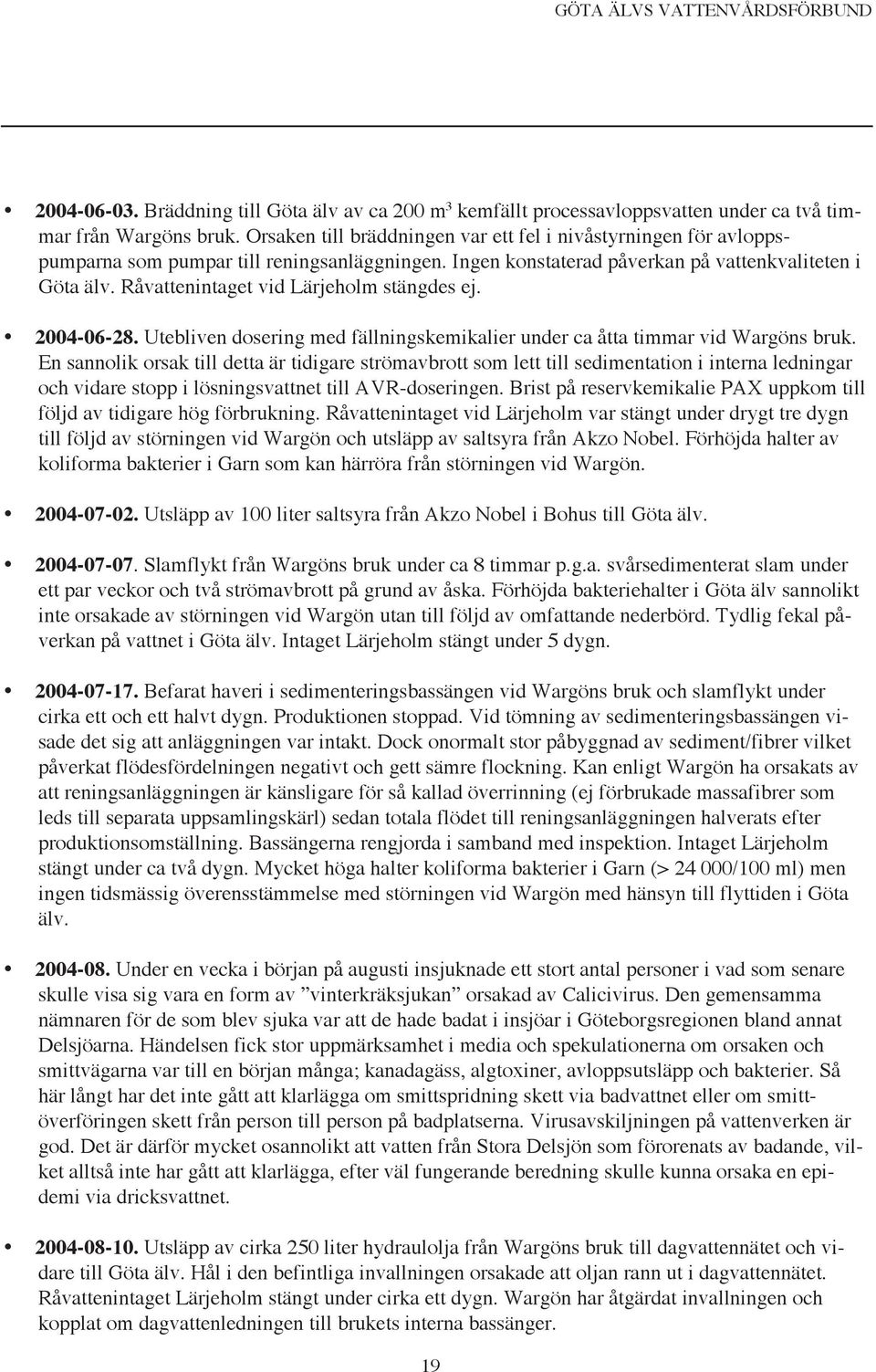 Råvattenintaget vid Lärjeholm stängdes ej. 24-6-28. Utebliven dosering med fällningskemikalier under ca åtta timmar vid Wargöns bruk.