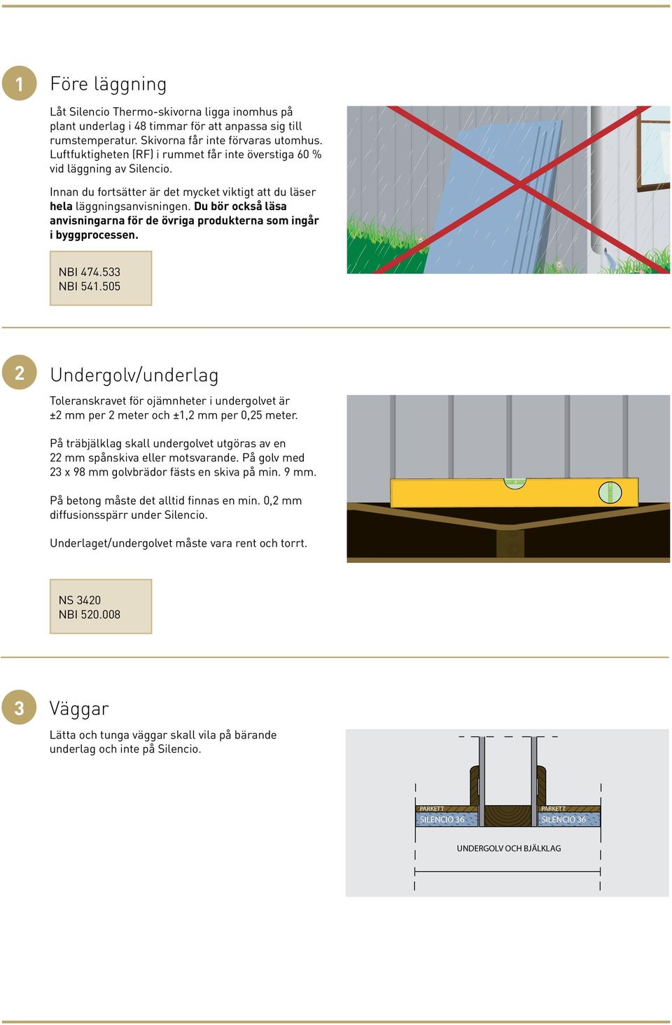 Du bör också läsa anvisningarna för de övriga produkterna som ingår i byggprocessen. NBI 474.533 NBI 541.