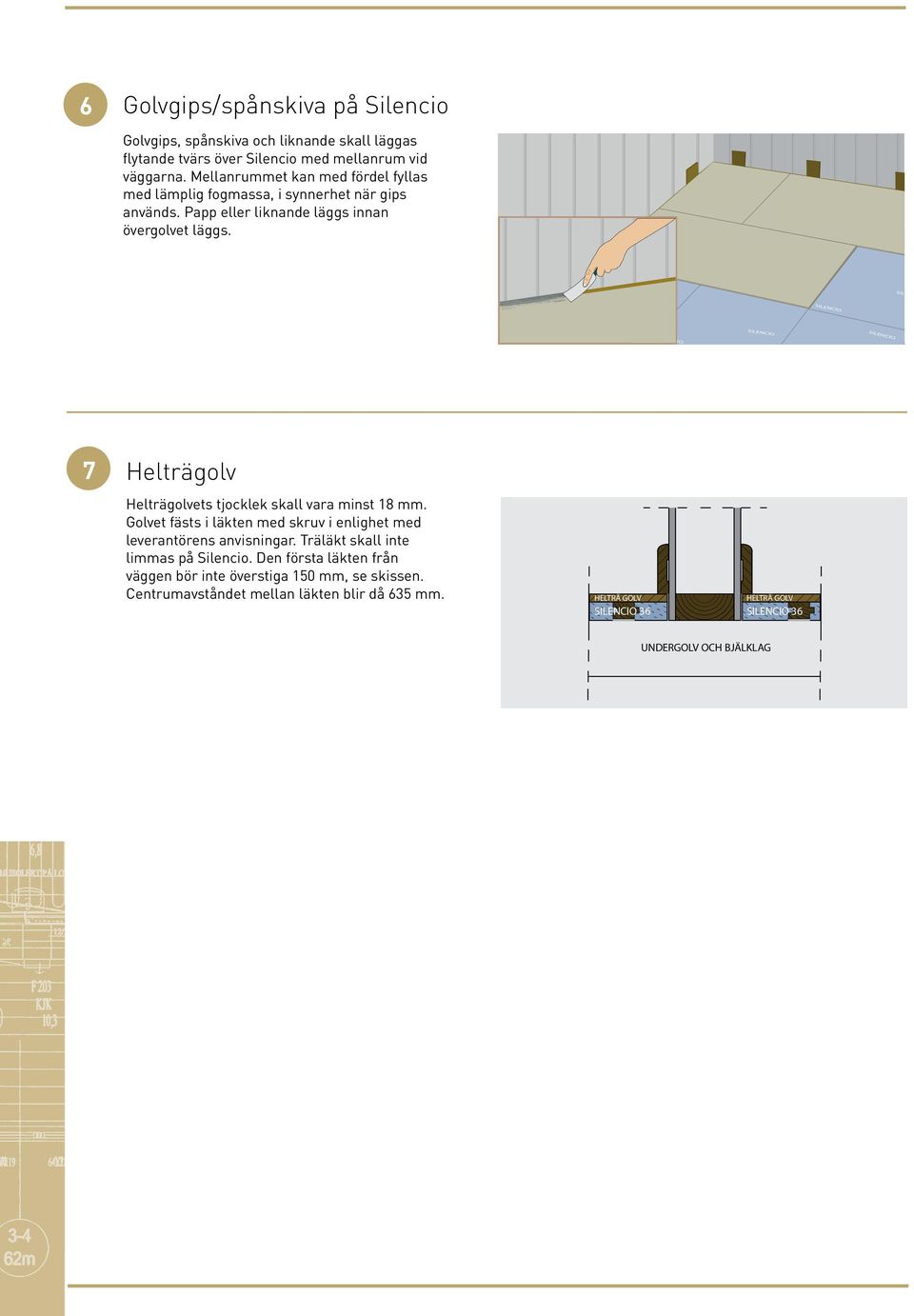 7 Helträgolv Helträgolvets tjocklek skall vara minst 18 mm. Golvet fästs i läkten med skruv i enlighet med leverantörens anvisningar.