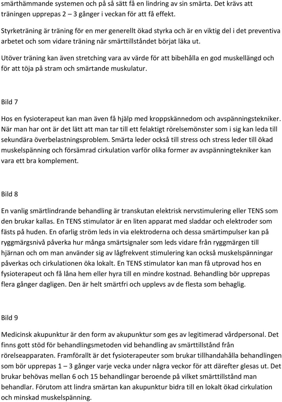 Utöver träning kan även stretching vara av värde för att bibehålla en god muskellängd och för att töja på stram och smärtande muskulatur.