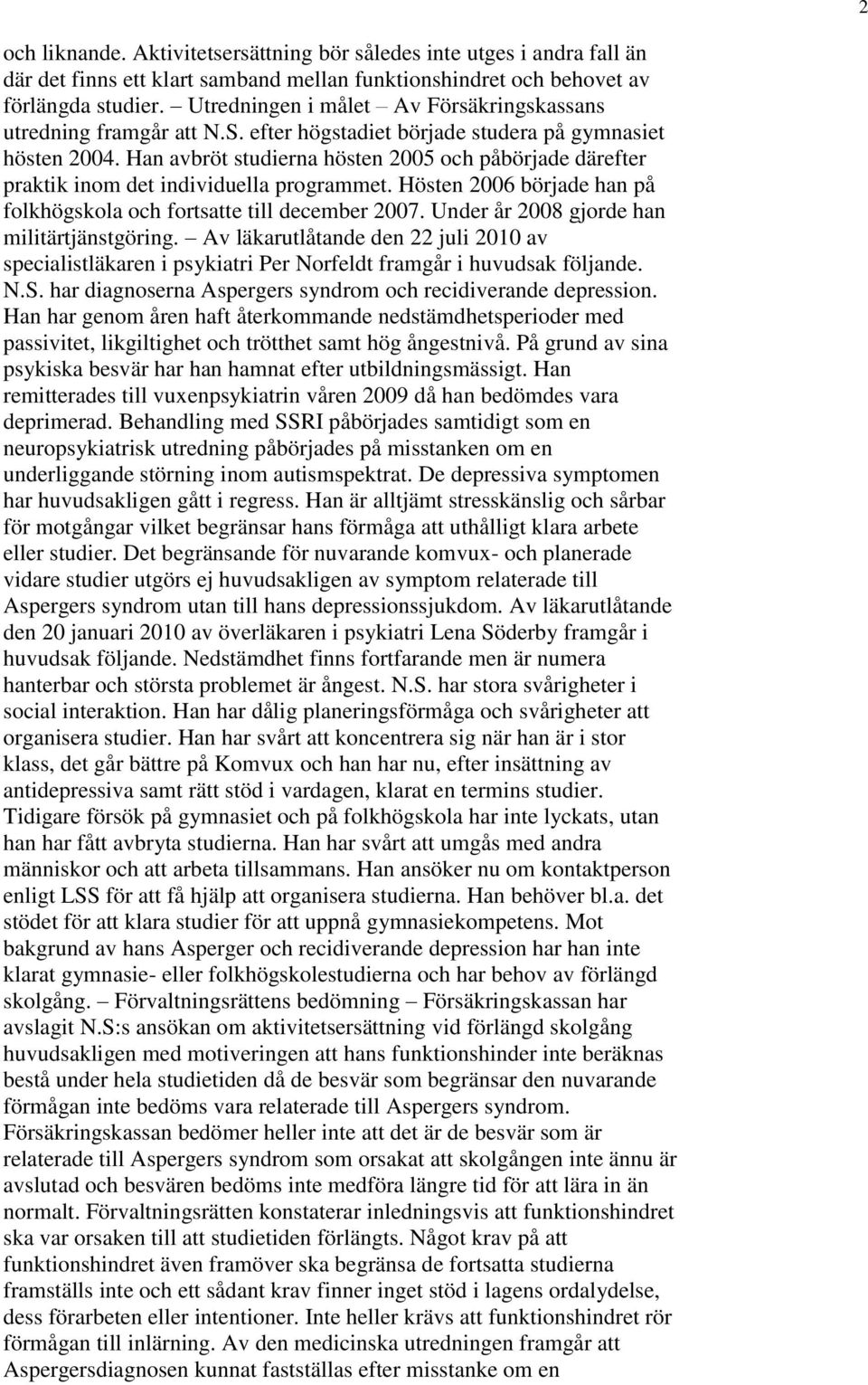 Han avbröt studierna hösten 2005 och påbörjade därefter praktik inom det individuella programmet. Hösten 2006 började han på folkhögskola och fortsatte till december 2007.