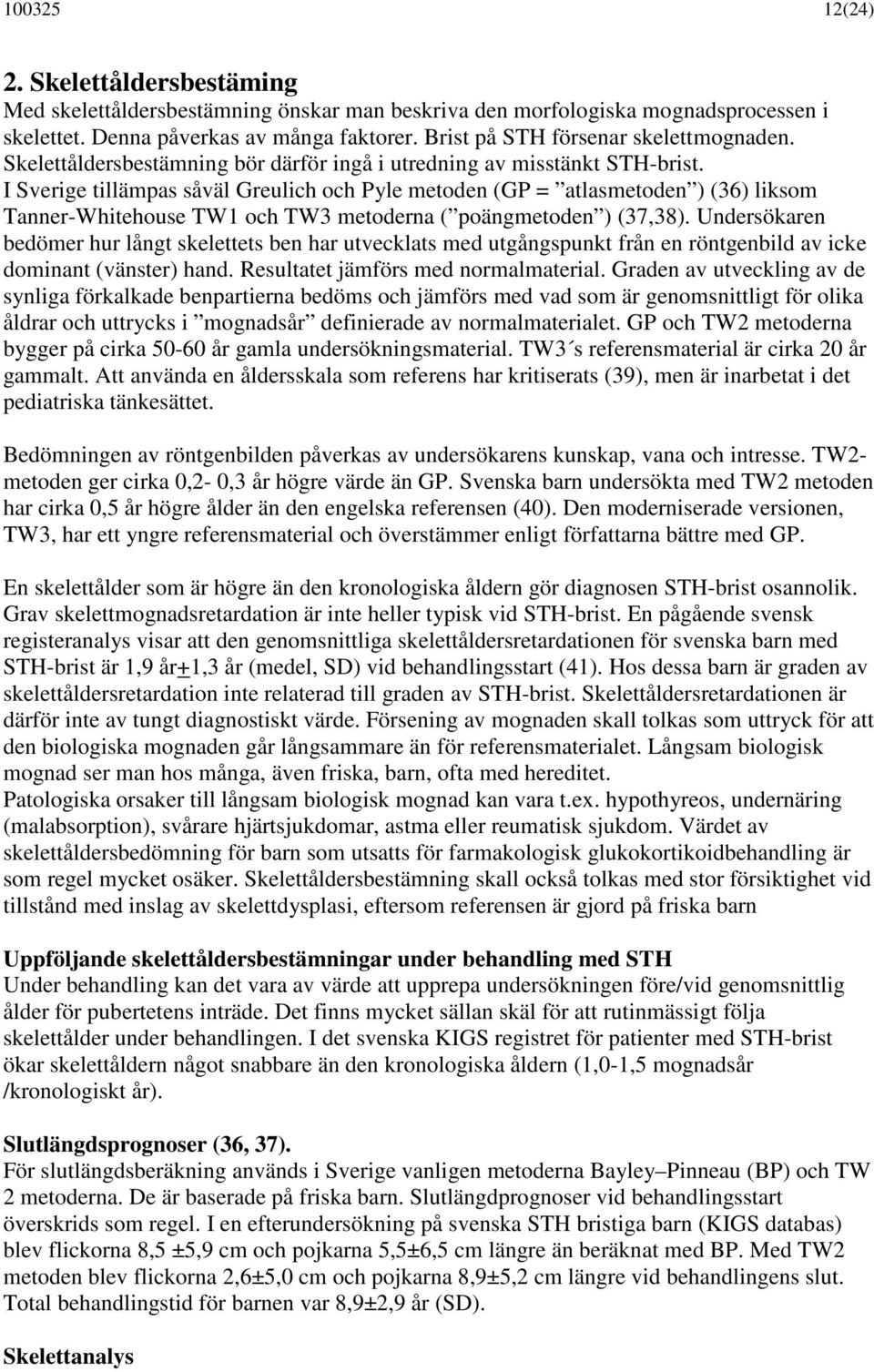 I Sverige tillämpas såväl Greulich och Pyle metoden (GP = atlasmetoden ) (36) liksom Tanner-Whitehouse TW1 och TW3 metoderna ( poängmetoden ) (37,38).