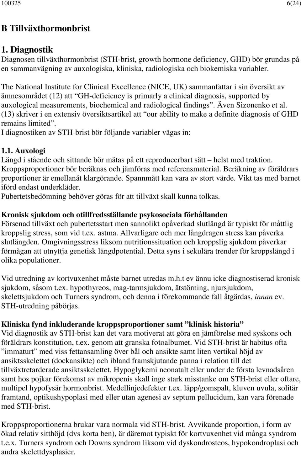 The National Institute for Clinical Excellence (NICE, UK) sammanfattar i sin översikt av ämnesområdet (12) att GH-deficiency is primarly a clinical diagnosis, supported by auxological measurements,