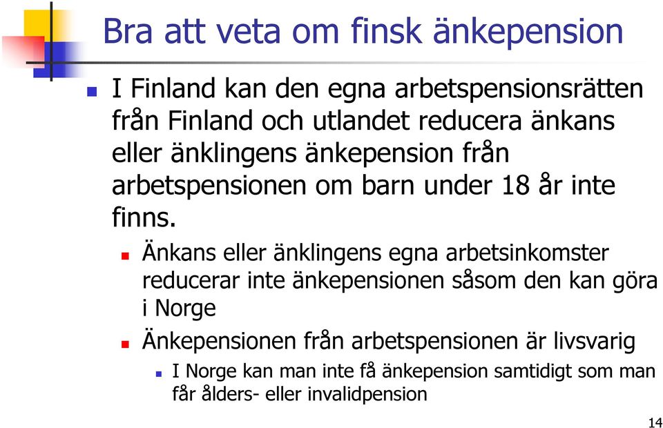 Änkans eller änklingens egna arbetsinkomster reducerar inte änkepensionen såsom den kan göra i Norge