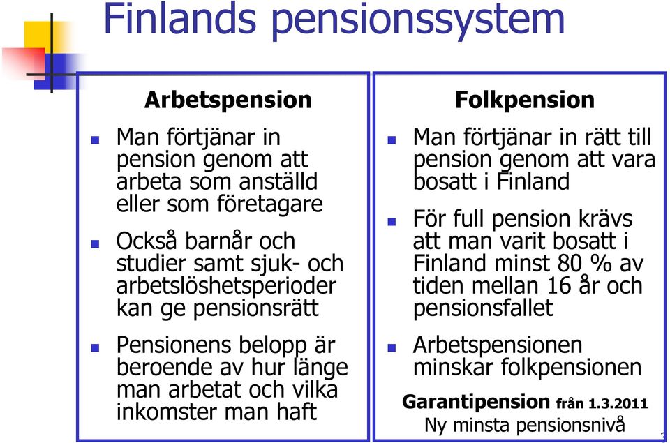 haft Folkpension Man förtjänar in rätt till pension genom att vara bosatt i Finland För full pension krävs att man varit bosatt i Finland