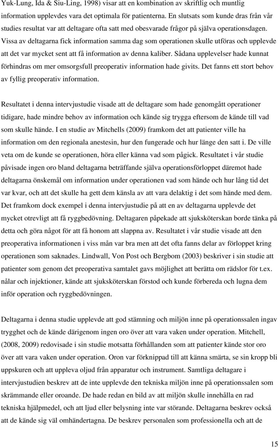 Vissa av deltagarna fick information samma dag som operationen skulle utföras och upplevde att det var mycket sent att få information av denna kaliber.