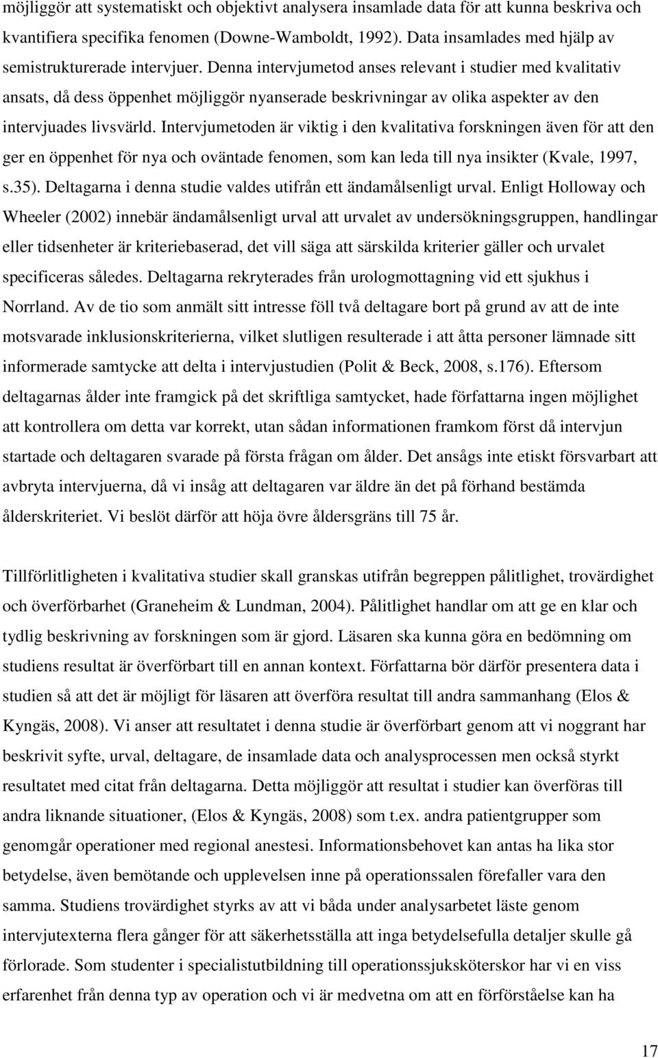 Denna intervjumetod anses relevant i studier med kvalitativ ansats, då dess öppenhet möjliggör nyanserade beskrivningar av olika aspekter av den intervjuades livsvärld.