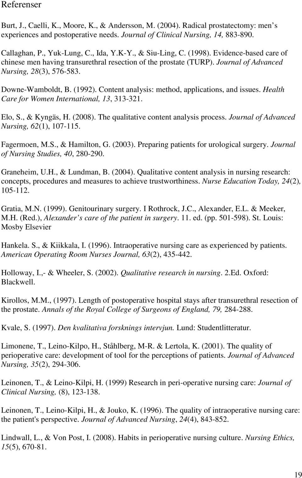 Downe-Wamboldt, B. (1992). Content analysis: method, applications, and issues. Health Care for Women International, 13, 313-321. Elo, S., & Kyngäs, H. (2008). The qualitative content analysis process.