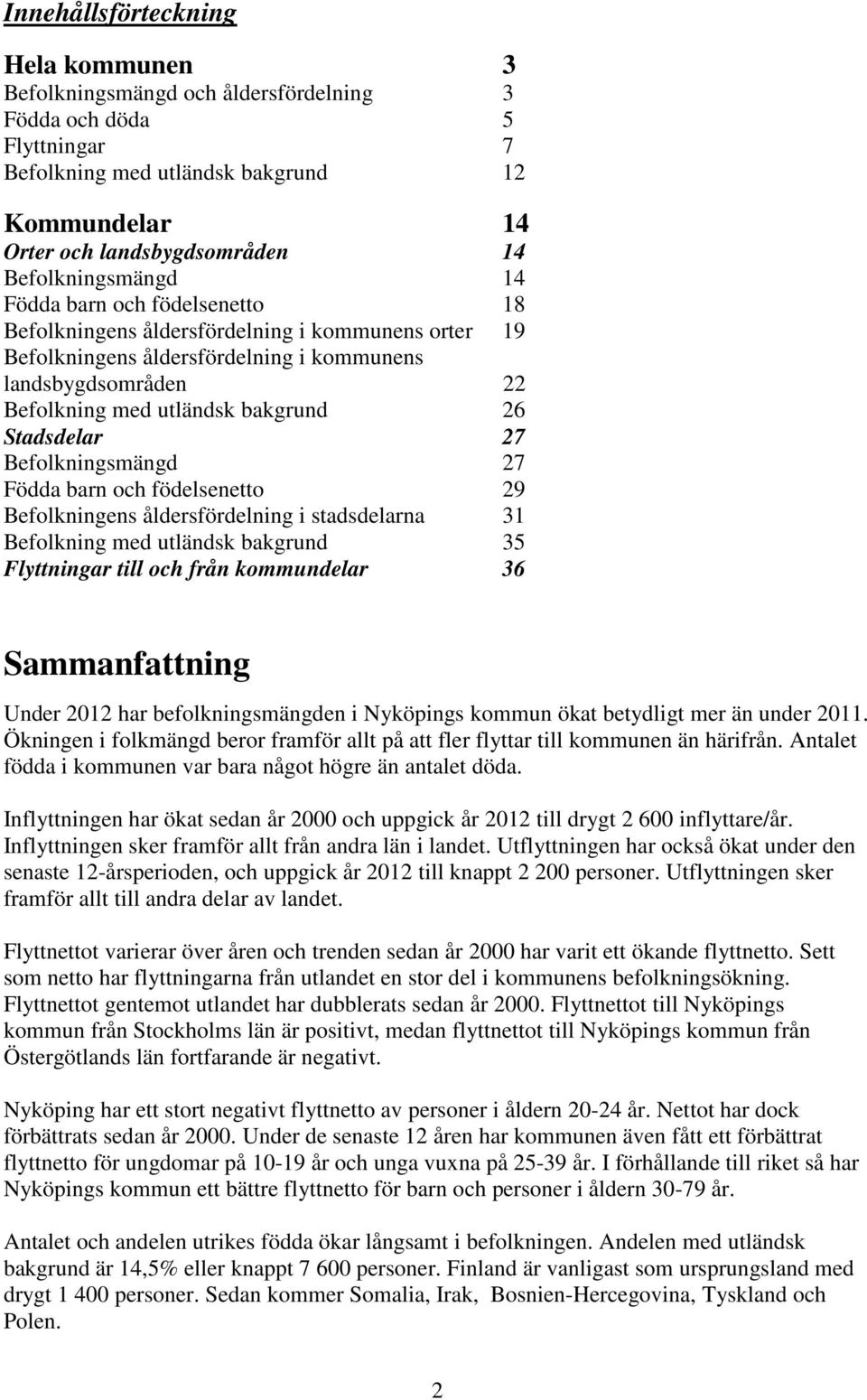 26 Stadsdelar 27 Befolkningsmängd 27 Födda barn och födelsenetto 29 Befolkningens åldersfördelning i stadsdelarna 31 Befolkning med utländsk bakgrund 35 Flyttningar till och från kommundelar 36