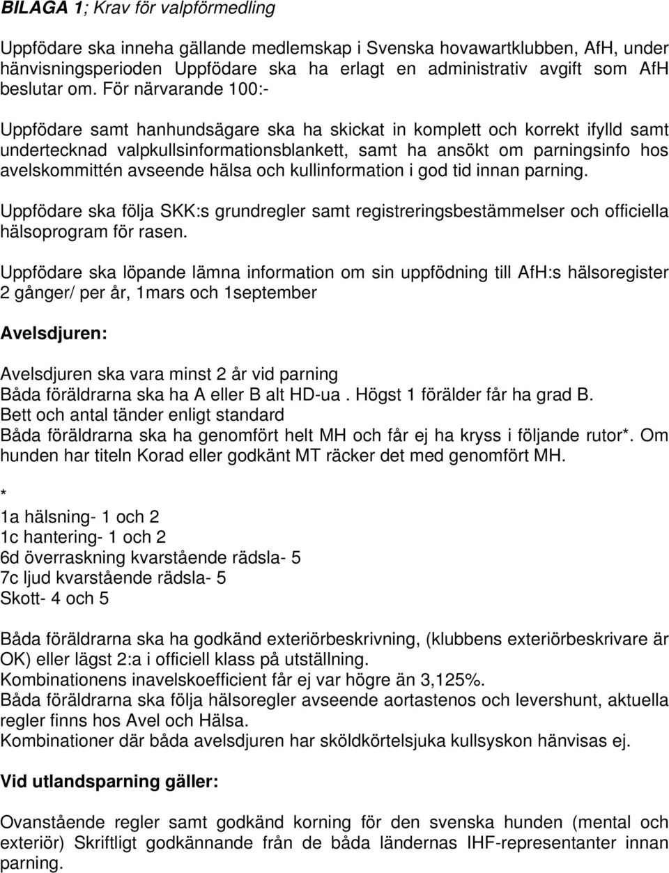 avseende hälsa och kullinformation i god tid innan parning. Uppfödare ska följa SKK:s grundregler samt registreringsbestämmelser och officiella hälsoprogram för rasen.