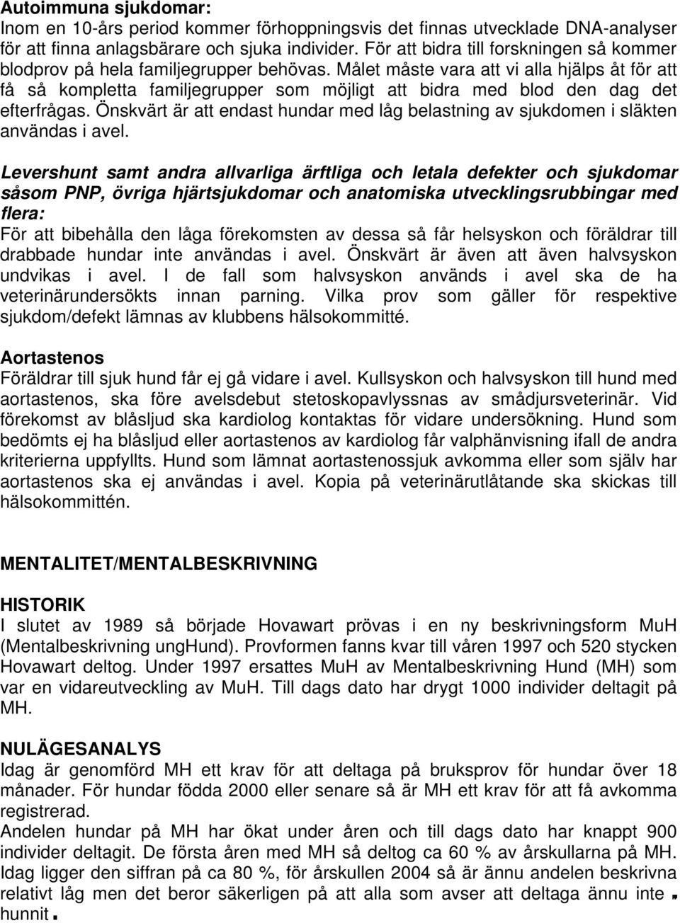 Målet måste vara att vi alla hjälps åt för att få så kompletta familjegrupper som möjligt att bidra med blod den dag det efterfrågas.