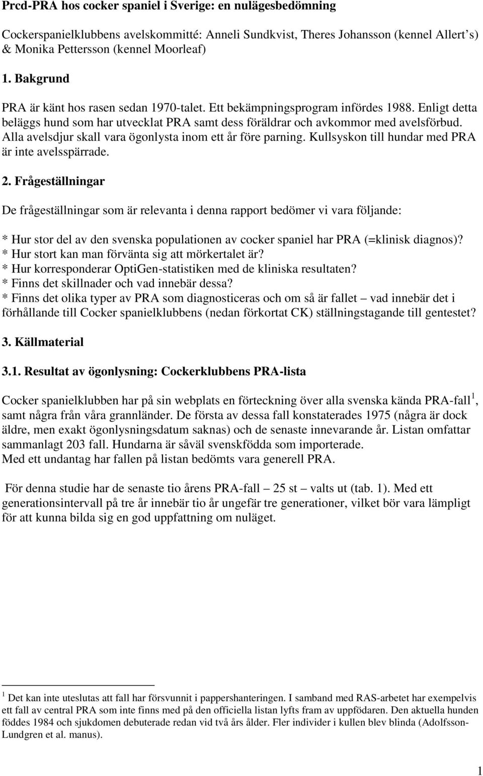 Alla avelsdjur skall vara ögonlysta inom ett år före parning. Kullsyskon till hundar med PRA är inte avelsspärrade. 2.