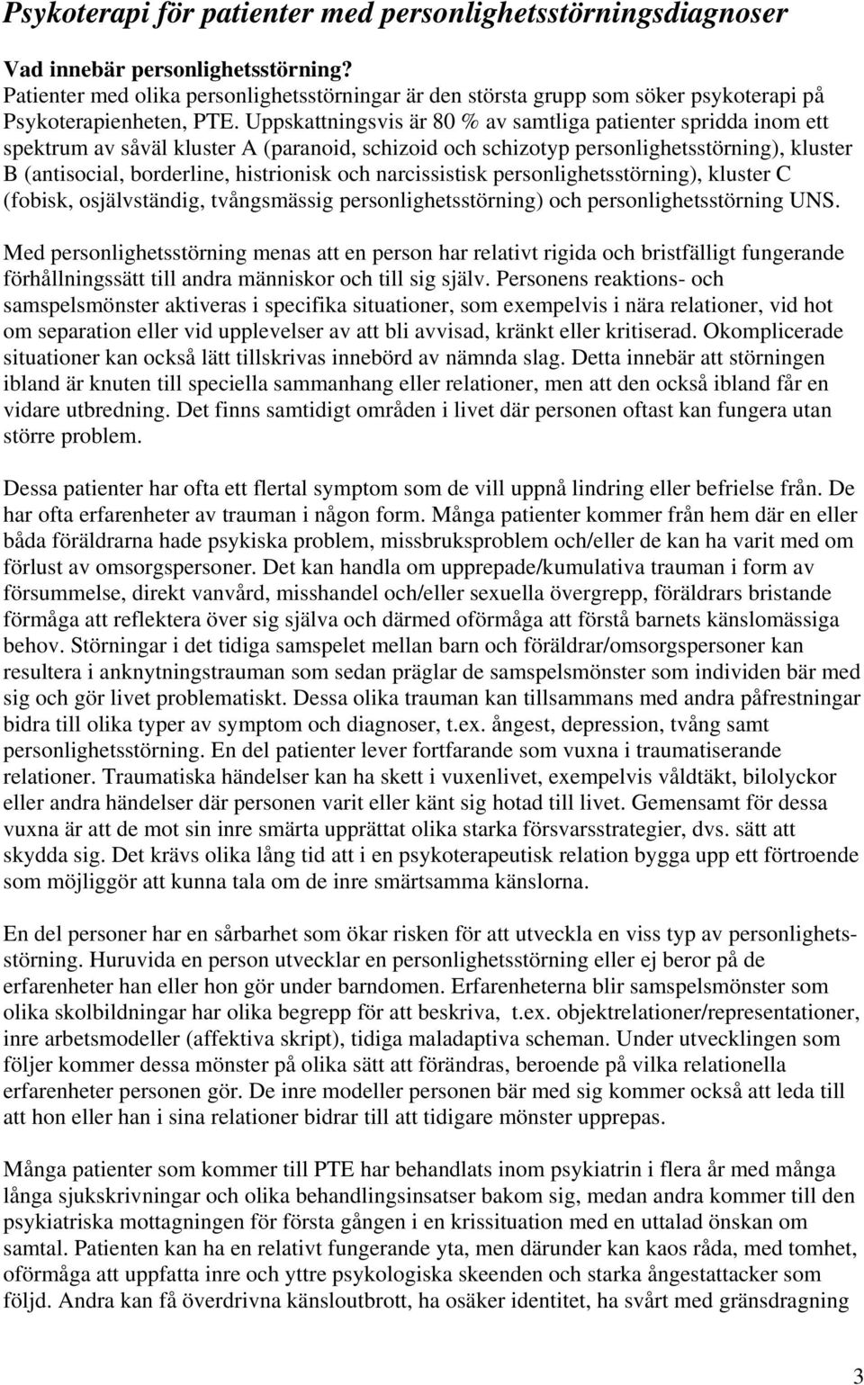 Uppskattningsvis är 80 % av samtliga patienter spridda inom ett spektrum av såväl kluster A (paranoid, schizoid och schizotyp personlighetsstörning), kluster B (antisocial, borderline, histrionisk