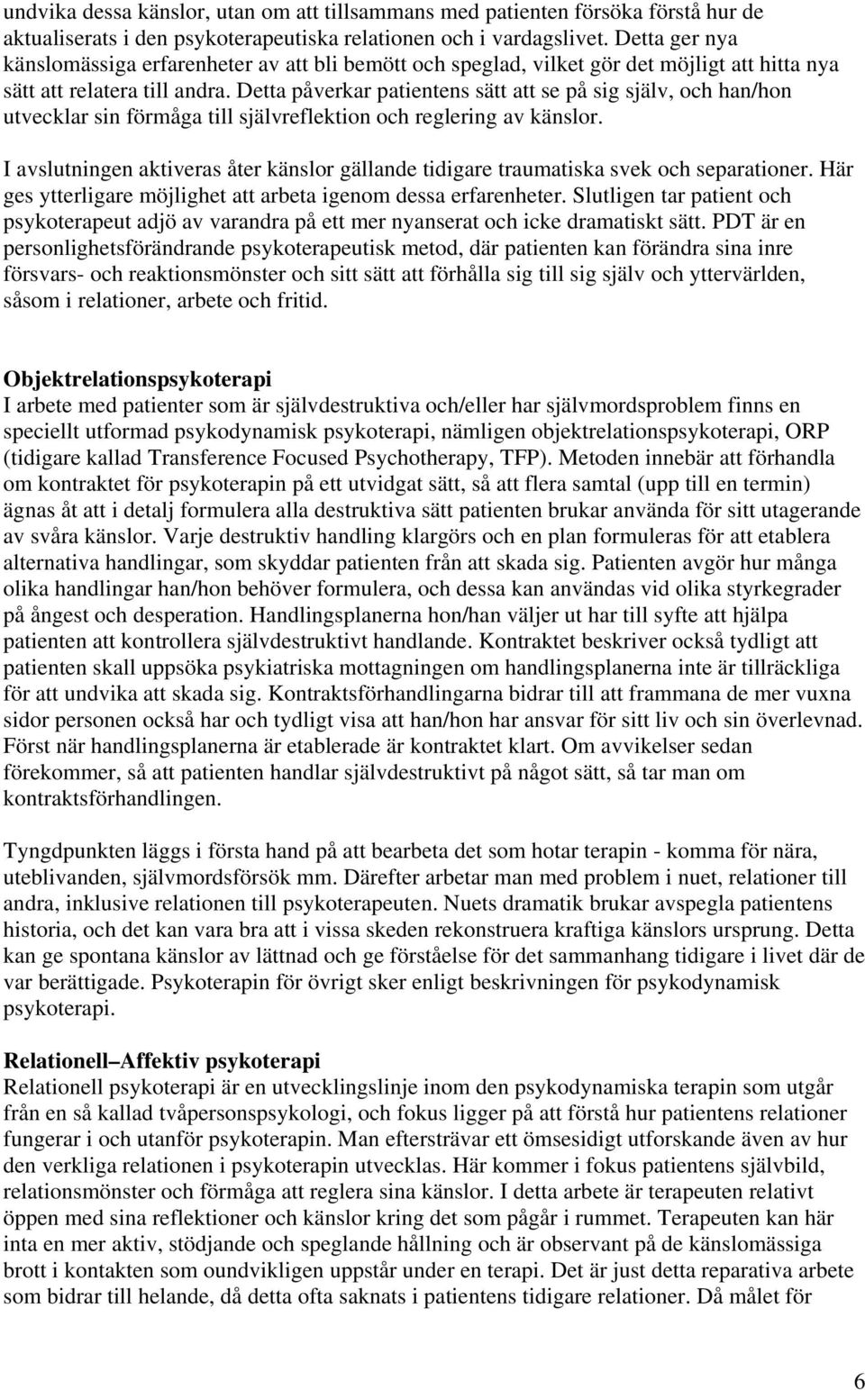 Detta påverkar patientens sätt att se på sig själv, och han/hon utvecklar sin förmåga till självreflektion och reglering av känslor.