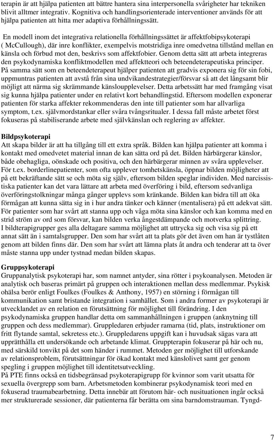 En modell inom det integrativa relationella förhållningssättet är affektfobipsykoterapi ( McCullough), där inre konflikter, exempelvis motstridiga inre omedvetna tillstånd mellan en känsla och förbud