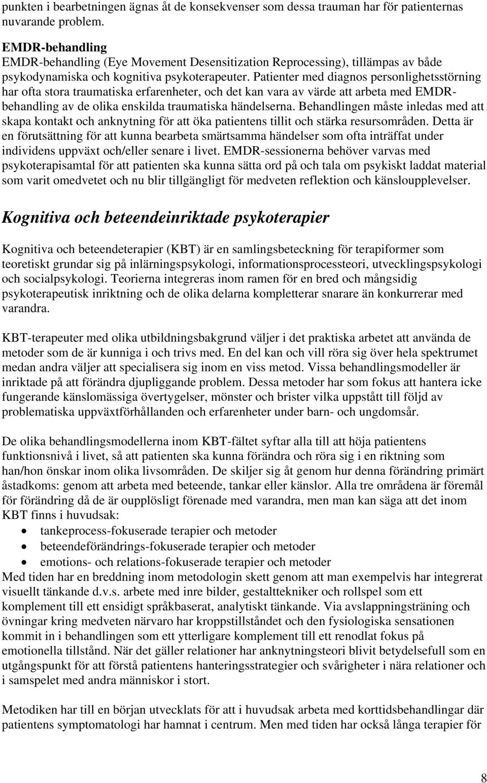 Patienter med diagnos personlighetsstörning har ofta stora traumatiska erfarenheter, och det kan vara av värde att arbeta med EMDRbehandling av de olika enskilda traumatiska händelserna.