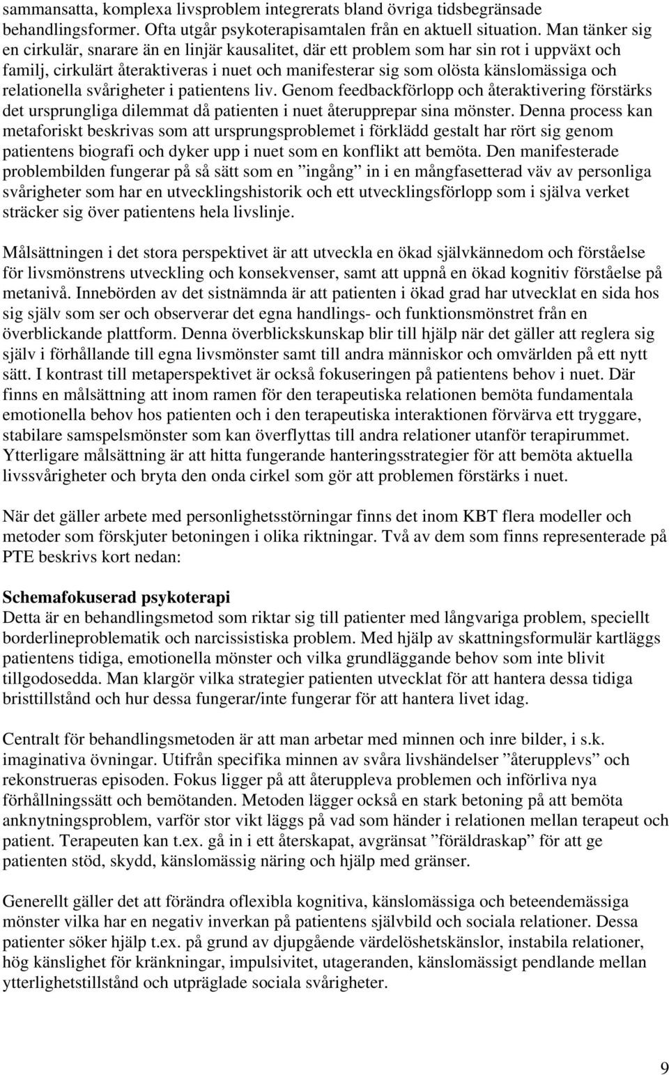 relationella svårigheter i patientens liv. Genom feedbackförlopp och återaktivering förstärks det ursprungliga dilemmat då patienten i nuet återupprepar sina mönster.