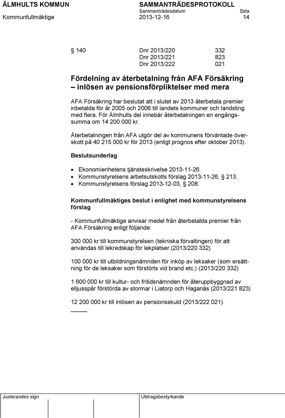 För Älmhults del innebär återbetalningen en engångssumma om 14 200 000 kr.