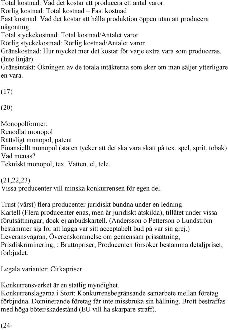 (Inte linjär) Gränsintäkt: Ökningen av de totala intäkterna som sker om man säljer ytterligare en vara.