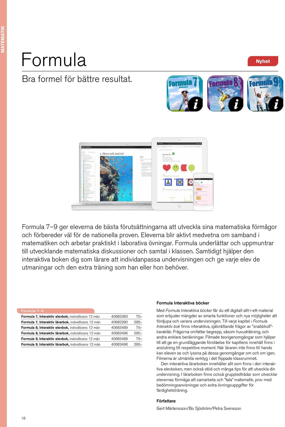 Samtidigt hjälper den interaktiva boken dig som lärare att individanpassa undervisningen och ge varje elev de utmaningar och den extra träning som han eller hon behöver.