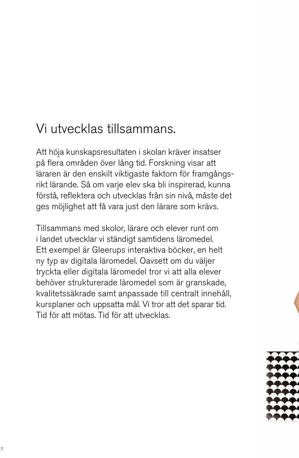 Tillsammans med skolor, lärare och elever runt om i landet utvecklar vi ständigt samtidens läromedel. Ett exempel är Gleerups interaktiva böcker, en helt ny typ av digitala läromedel.
