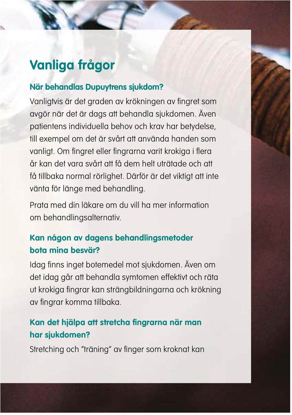 Om fingret eller fingrarna varit krokiga i flera år kan det vara svårt att få dem helt uträtade och att få tillbaka normal rörlighet. Därför är det viktigt att inte vänta för länge med behandling.