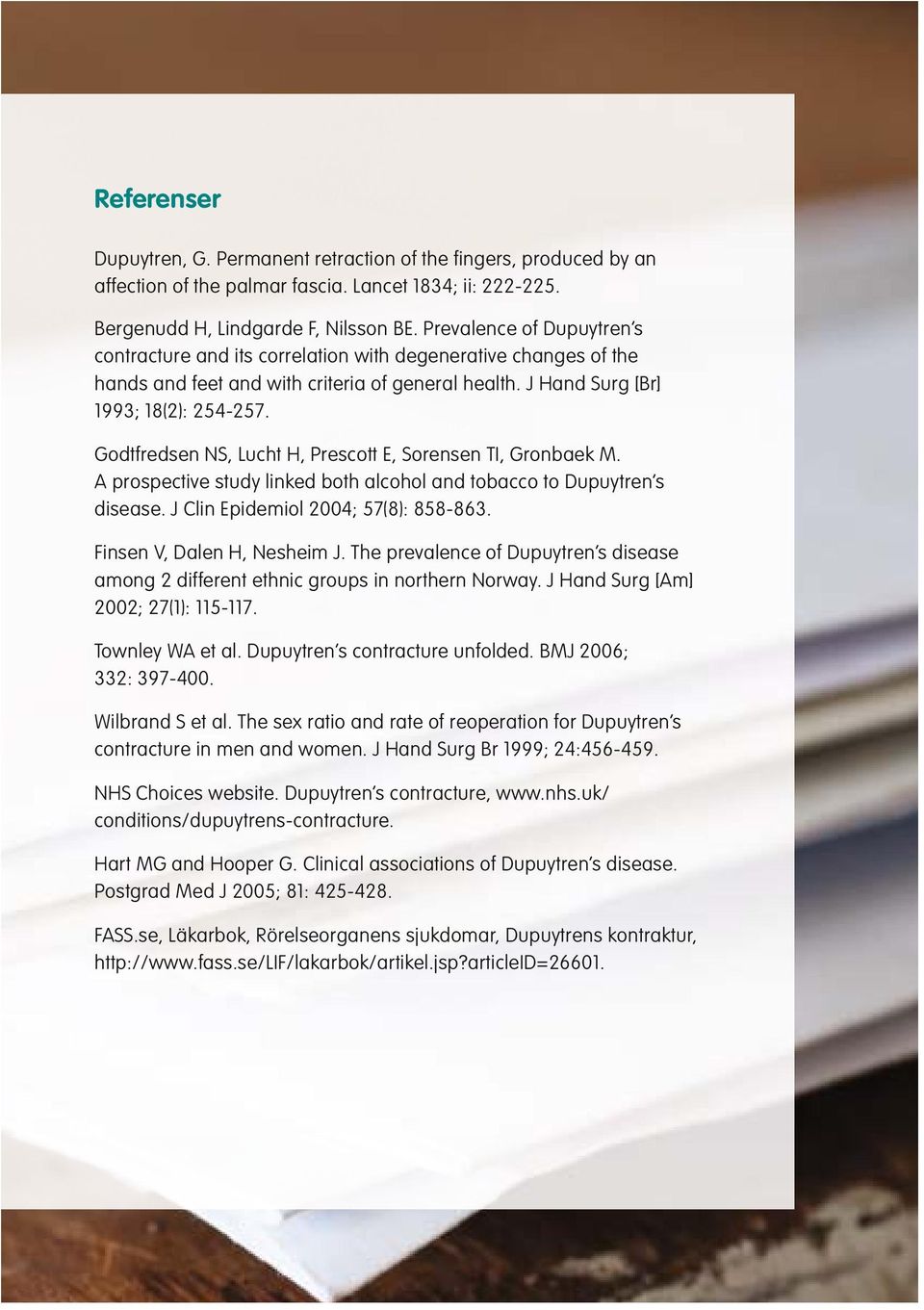 Godtfredsen NS, Lucht H, Prescott E, Sorensen TI, Gronbaek M. A prospective study linked both alcohol and tobacco to Dupuytren s disease. J Clin Epidemiol 2004; 57(8): 858-863.