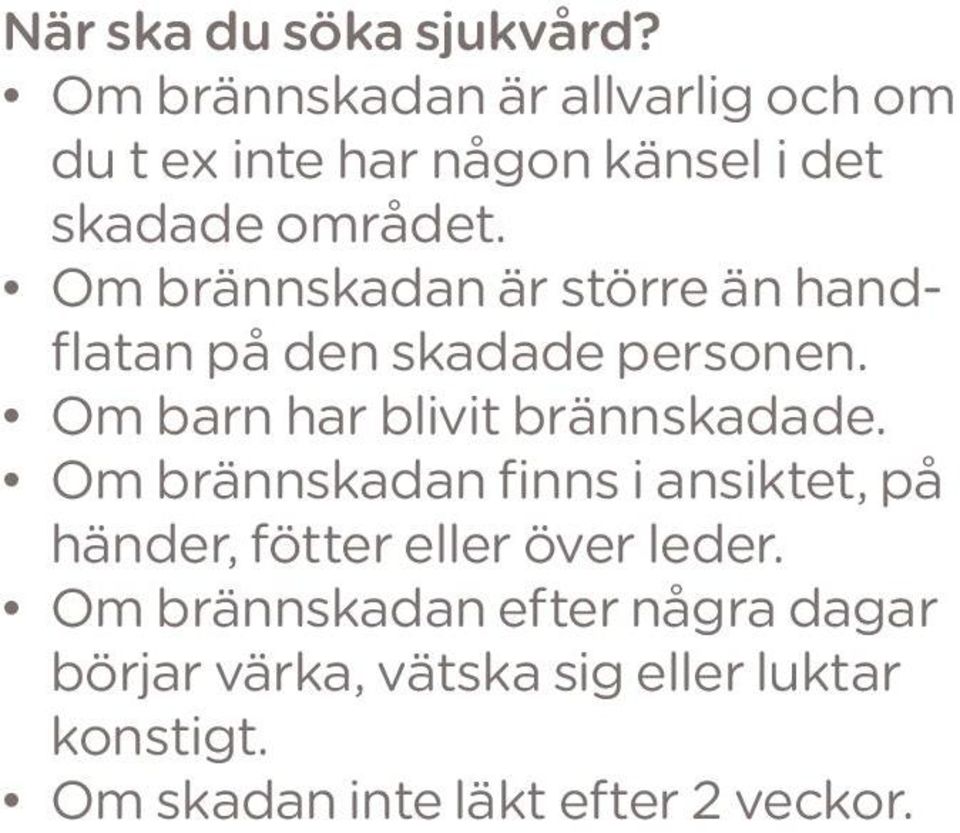 Om brännskadan är större än handflatan på den skadade personen. Om barn har blivit brännskadade.