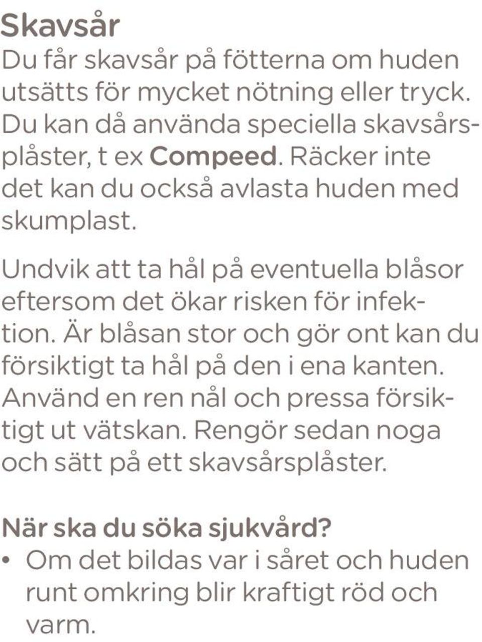 Undvik att ta hål på eventuella blåsor eftersom det ökar risken för infektion.