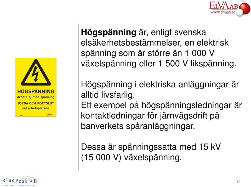Högspänning i elektriska anläggningar är alltid livsfarlig.