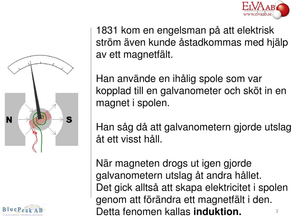 Han såg då att galvanometern gjorde utslag åt ett visst håll.