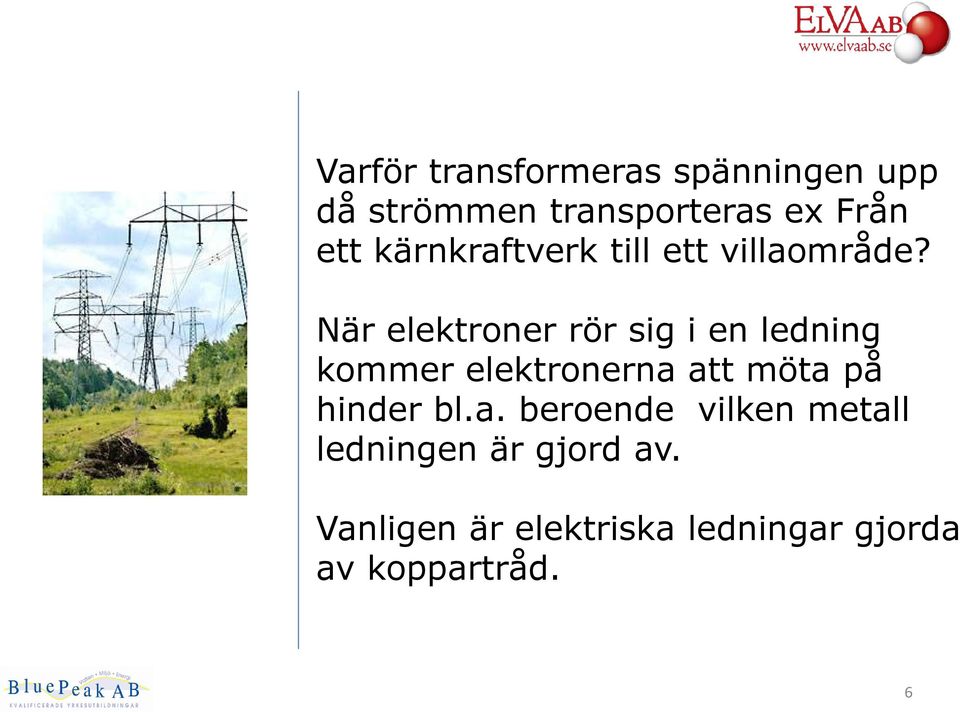 När elektroner rör sig i en ledning kommer elektronerna att möta på