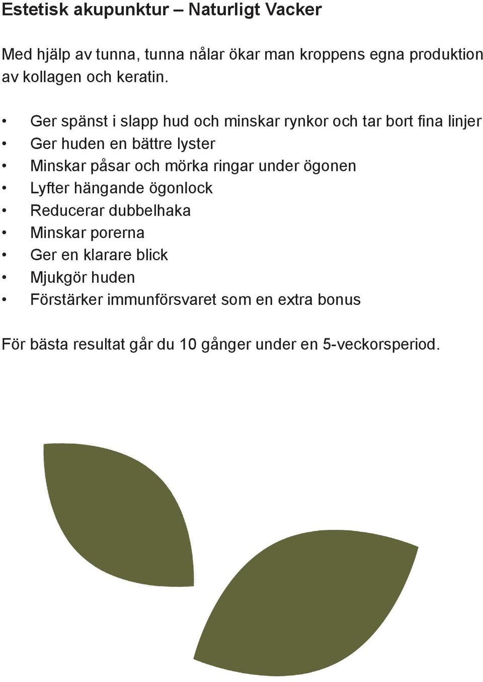 Ger spänst i slapp hud och minskar rynkor och tar bort fina linjer Ger huden en bättre lyster Minskar påsar och mörka