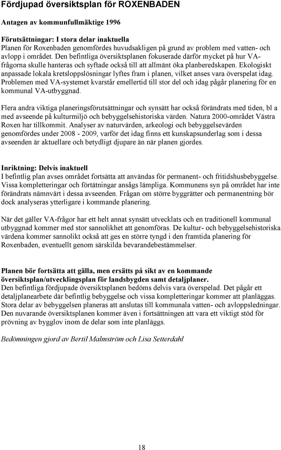Ekologiskt anpassade lokala kretsloppslösningar lyftes fram i planen, vilket anses vara överspelat idag.
