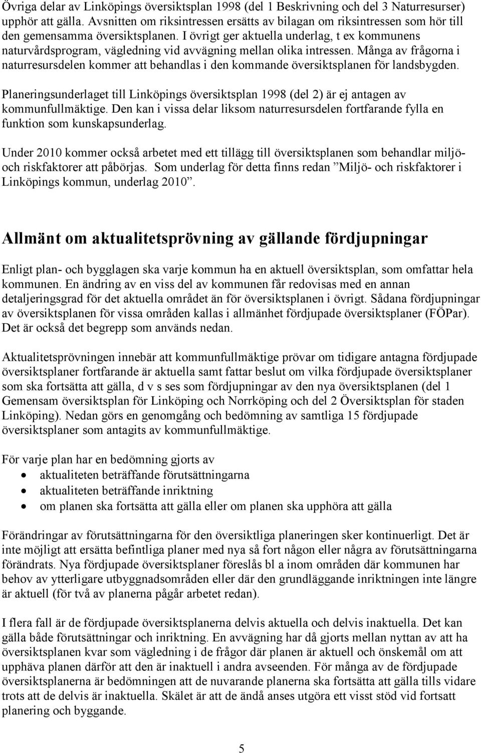 I övrigt ger aktuella underlag, t ex kommunens naturvårdsprogram, vägledning vid avvägning mellan olika intressen.