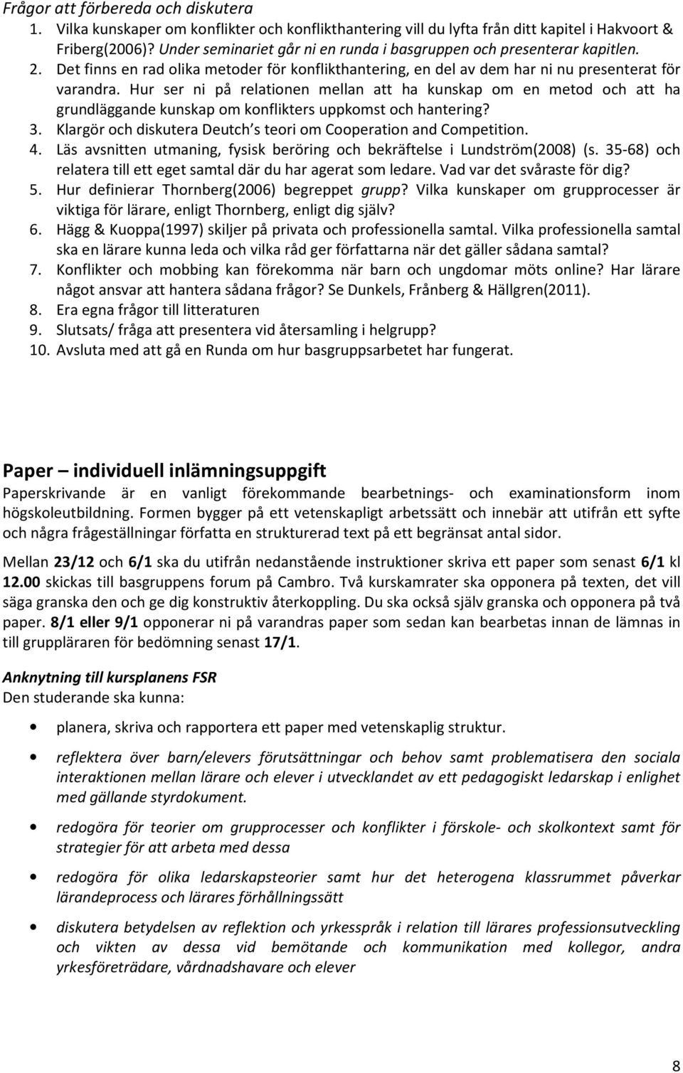 Hur ser ni på relationen mellan att ha kunskap om en metod och att ha grundläggande kunskap om konflikters uppkomst och hantering? 3.