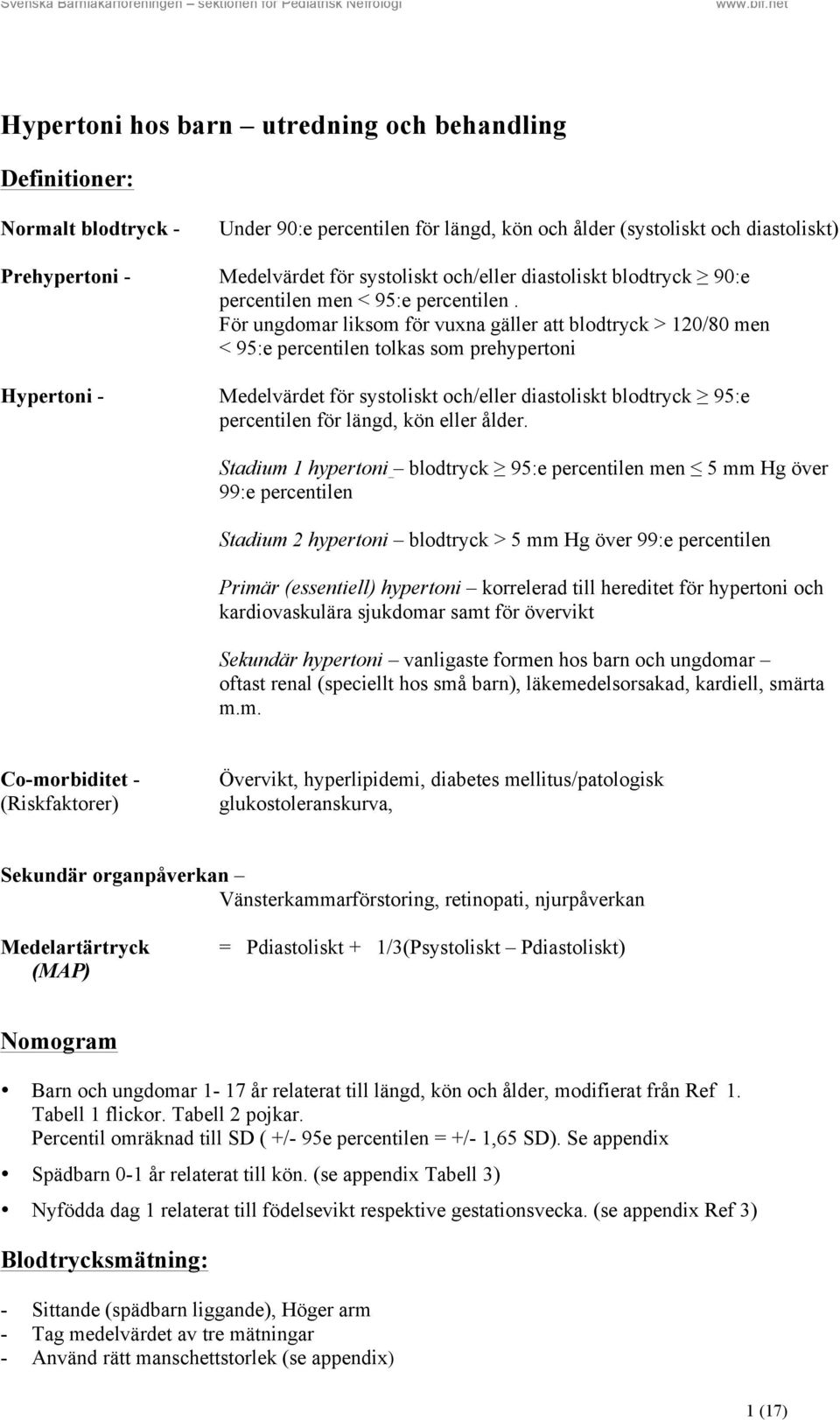 För ungdomar liksom för vuxna gäller att blodtryck > 120/80 men < 95:e percentilen tolkas som prehypertoni Hypertoni - Medelvärdet för systoliskt och/eller diastoliskt blodtryck 95:e percentilen för