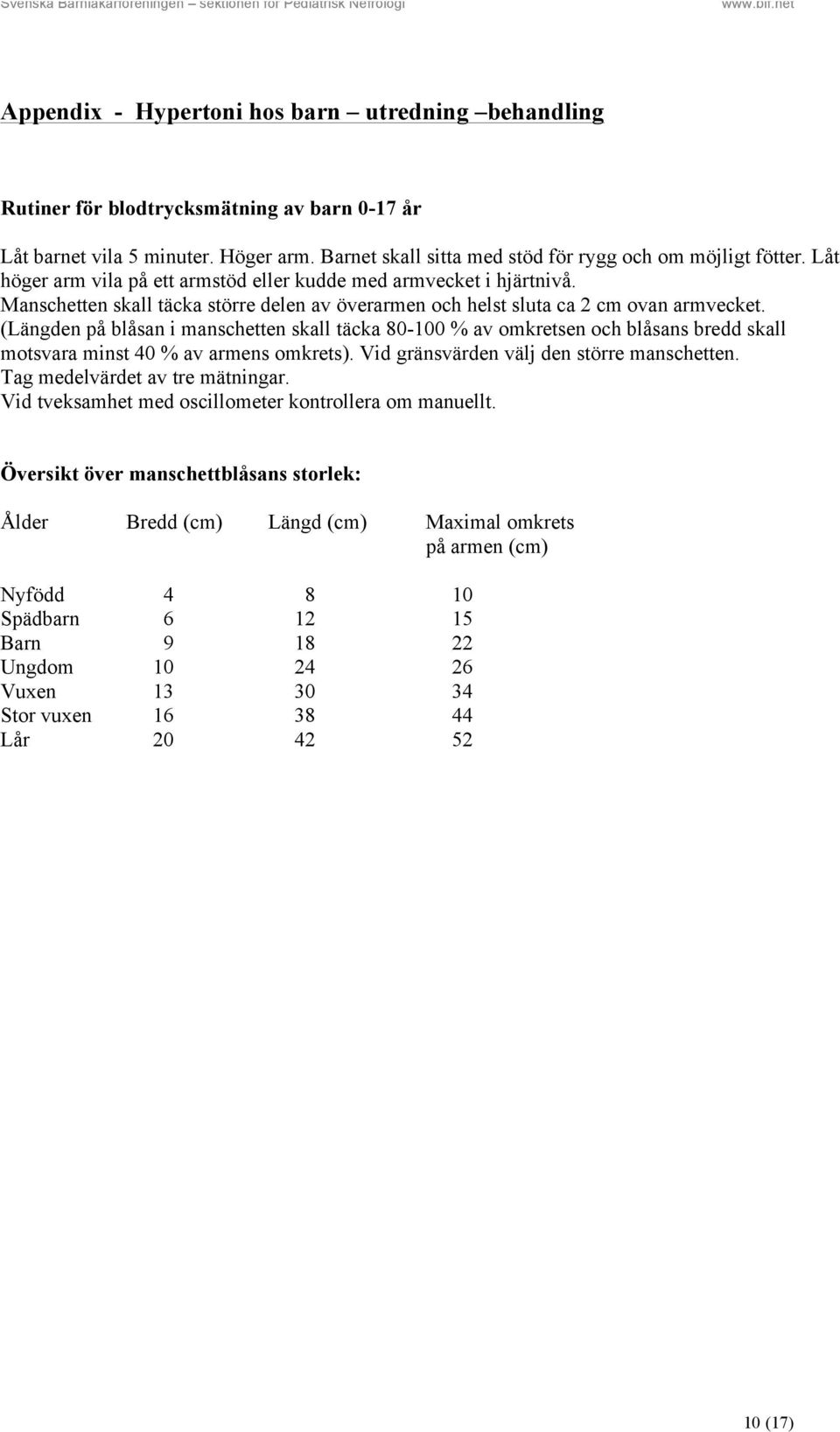 (Längden på blåsan i manschetten skall täcka 80-100 % av omkretsen och blåsans bredd skall motsvara minst 40 % av armens omkrets). Vid gränsvärden välj den större manschetten.