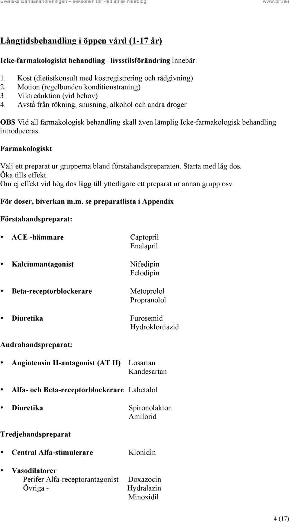 Avstå från rökning, snusning, alkohol och andra droger OBS Vid all farmakologisk behandling skall även lämplig Icke-farmakologisk behandling introduceras.