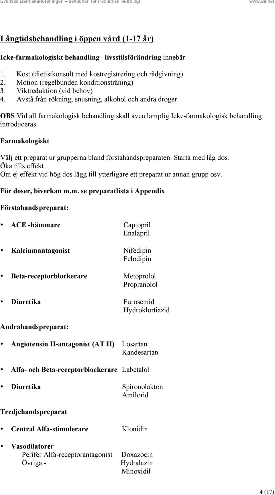 Avstå från rökning, snusning, alkohol och andra droger OBS Vid all farmakologisk behandling skall även lämplig Icke-farmakologisk behandling introduceras.