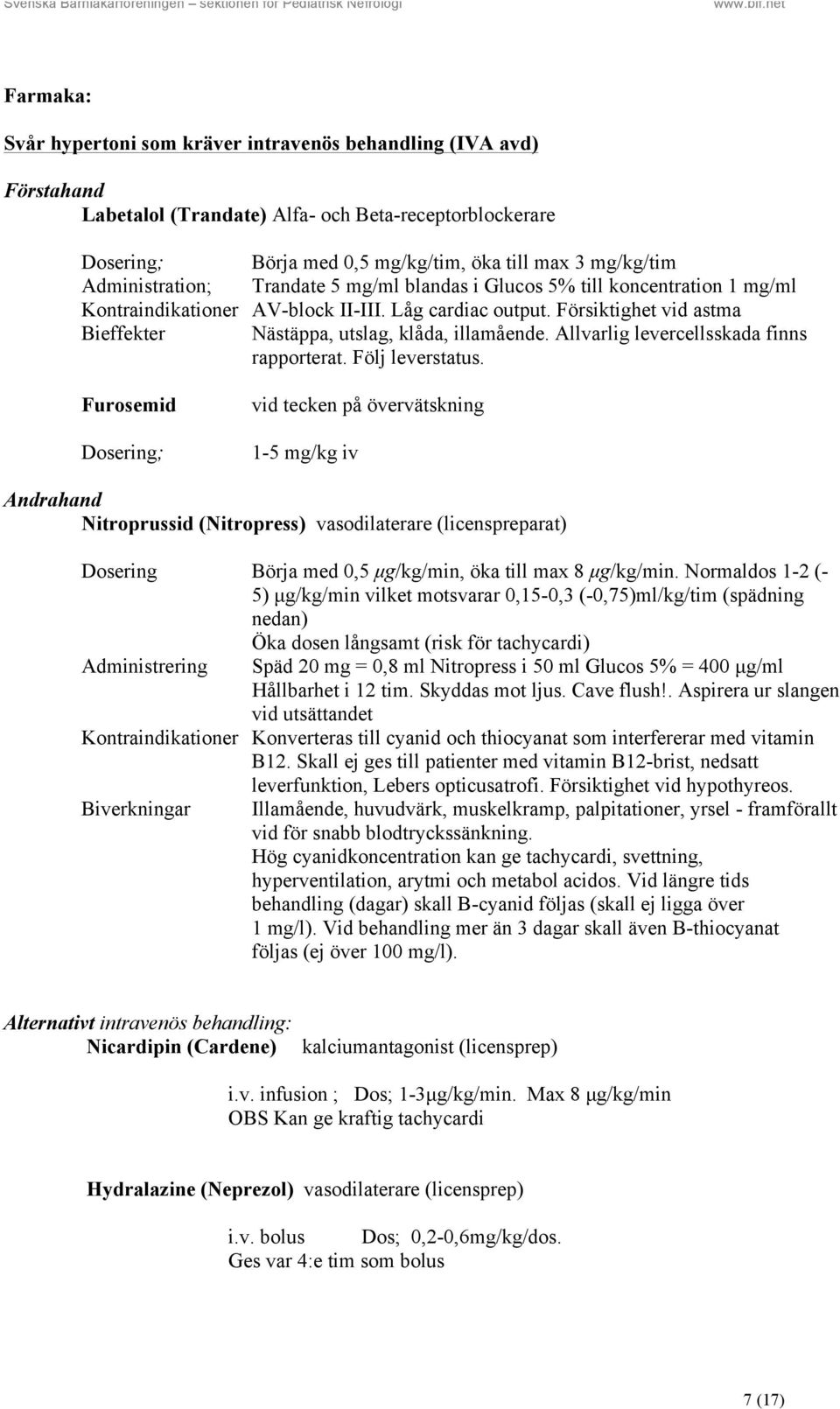 Försiktighet vid astma Bieffekter Nästäppa, utslag, klåda, illamående. Allvarlig levercellsskada finns rapporterat. Följ leverstatus.