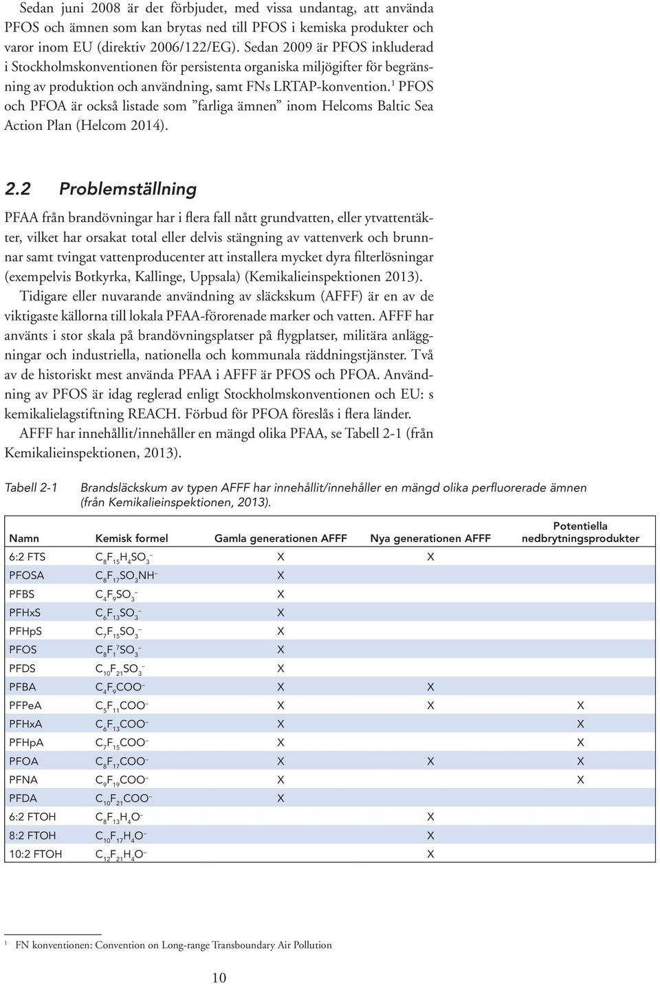 1 PFOS och PFOA är också listade som farliga ämnen inom Helcoms Baltic Sea Action Plan (Helcom 20