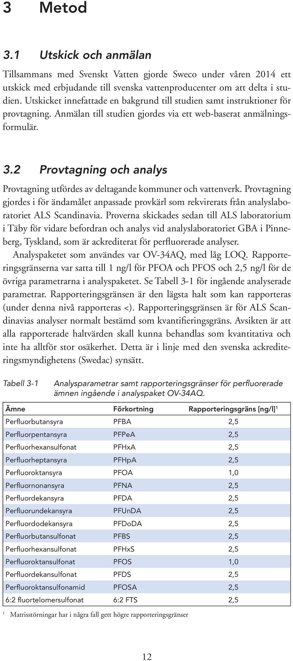 2 Provtagning och analys Provtagning utfördes av deltagande kommuner och vattenverk. Provtagning gjordes i för ändamålet anpassade provkärl som rekvirerats från analyslaboratoriet ALS Scandinavia.